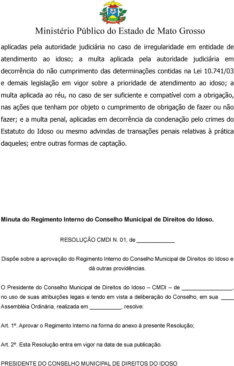 741/03 e demais legislação em vigor sobre a prioridade de atendimento ao idoso; a multa aplicada ao réu, no caso de ser suficiente e compatível com a obrigação, nas ações que tenham por objeto o