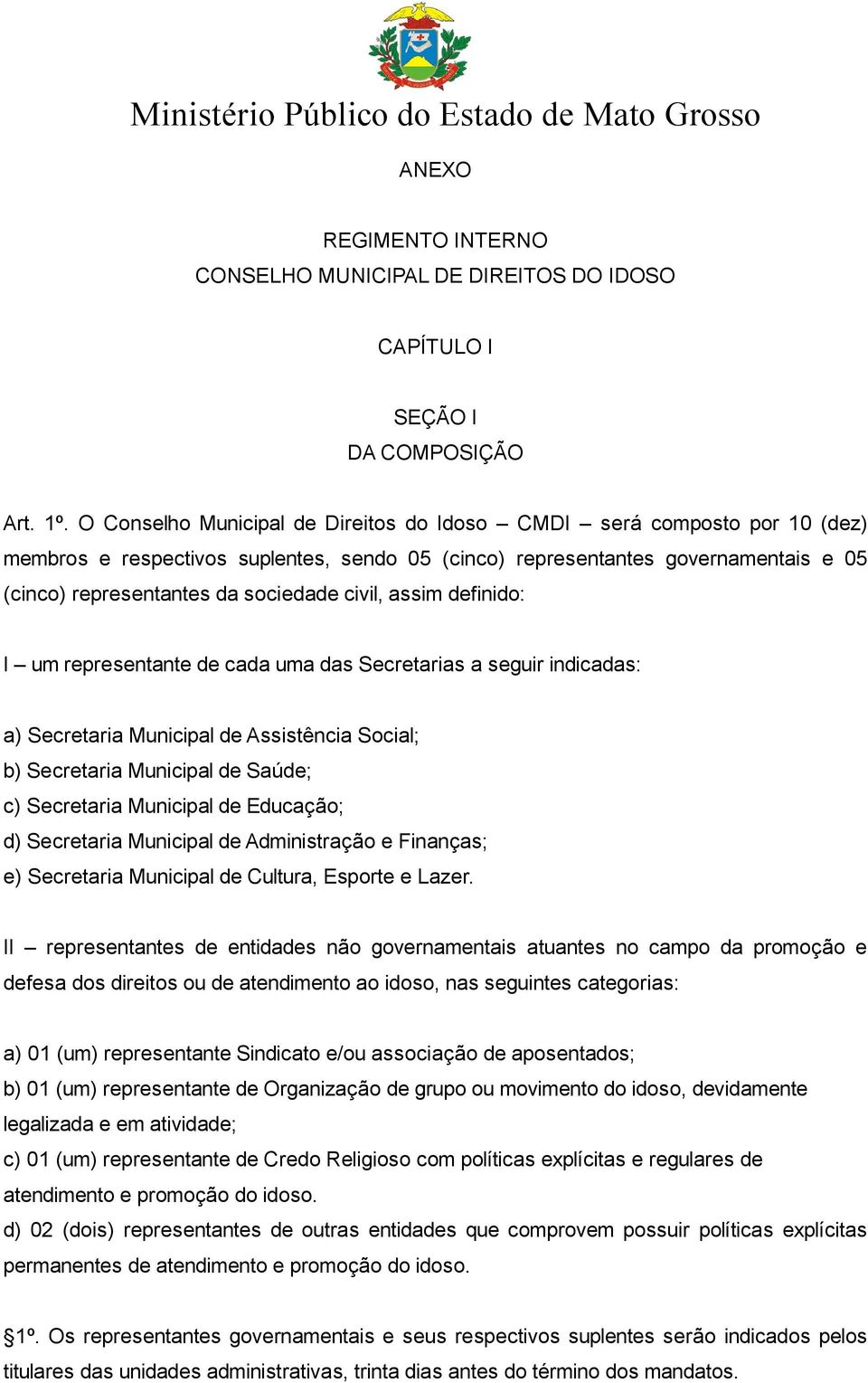 civil, assim definido: I um representante de cada uma das Secretarias a seguir indicadas: a) Secretaria Municipal de Assistência Social; b) Secretaria Municipal de Saúde; c) Secretaria Municipal de