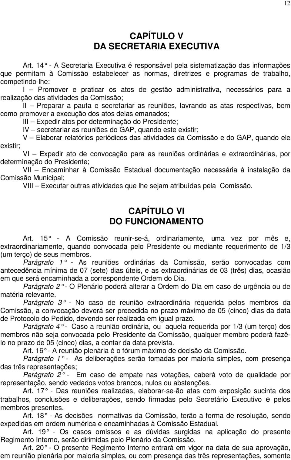 os atos de gestão administrativa, necessários para a realização das atividades da Comissão; II Preparar a pauta e secretariar as reuniões, lavrando as atas respectivas, bem como promover a execução