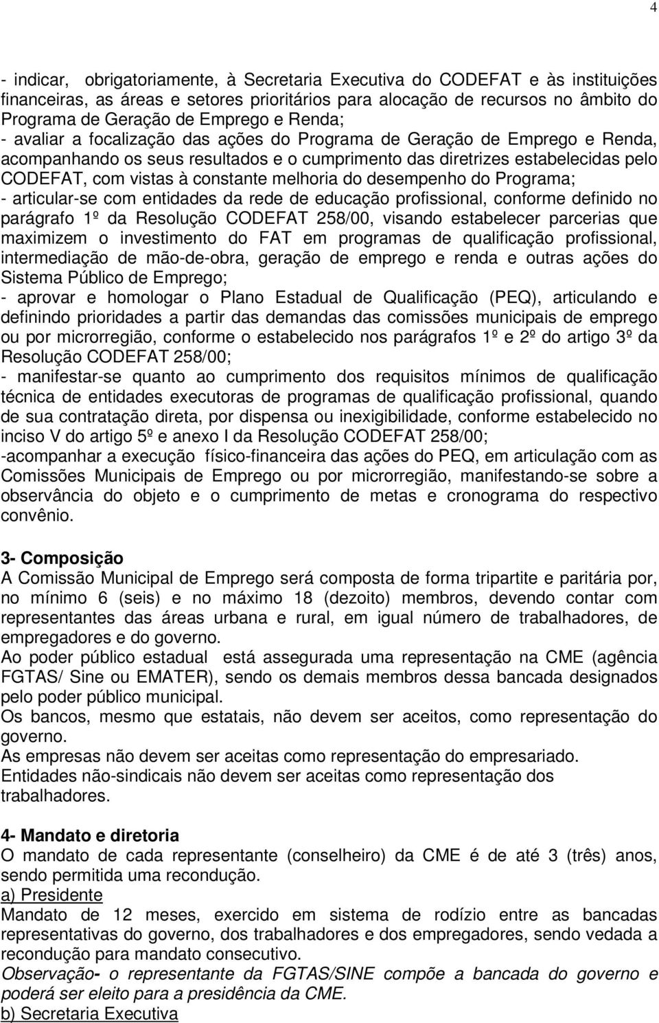 melhoria do desempenho do Programa; - articular-se com entidades da rede de educação profissional, conforme definido no parágrafo 1º da Resolução CODEFAT 258/00, visando estabelecer parcerias que