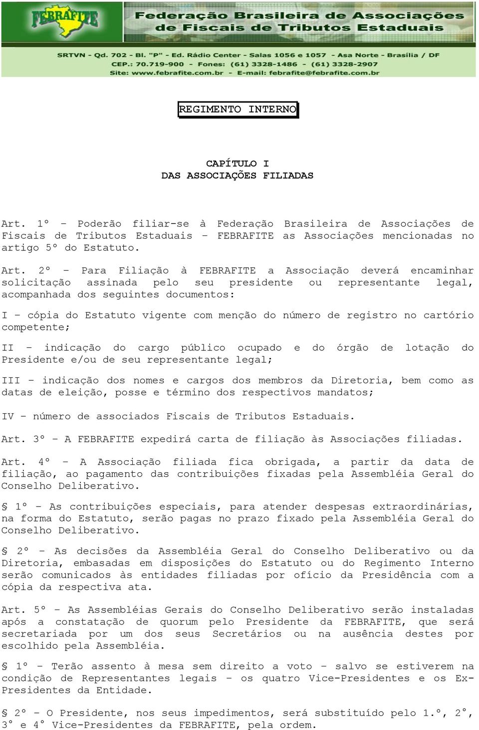 2º Para Filiação à FEBRAFITE a Associação deverá encaminhar solicitação assinada pelo seu presidente ou representante legal, acompanhada dos seguintes documentos: I cópia do Estatuto vigente com