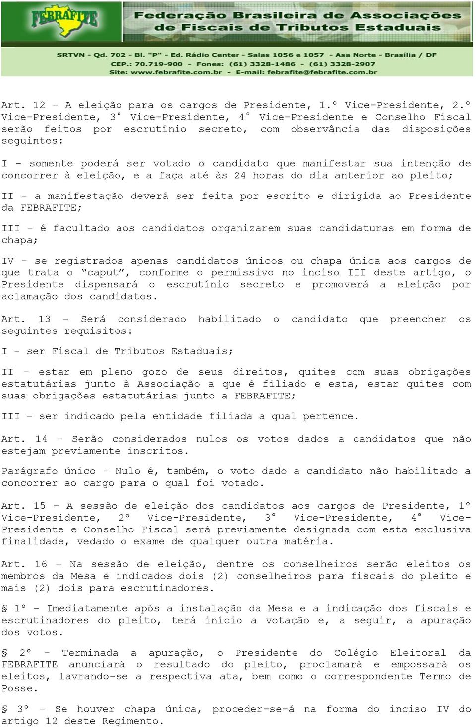 manifestar sua intenção de concorrer à eleição, e a faça até às 24 horas do dia anterior ao pleito; II a manifestação deverá ser feita por escrito e dirigida ao Presidente da FEBRAFITE; III é