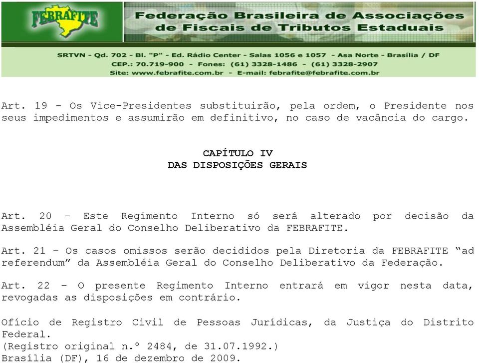 Art. 22 O presente Regimento Interno entrará em vigor nesta data, revogadas as disposições em contrário.