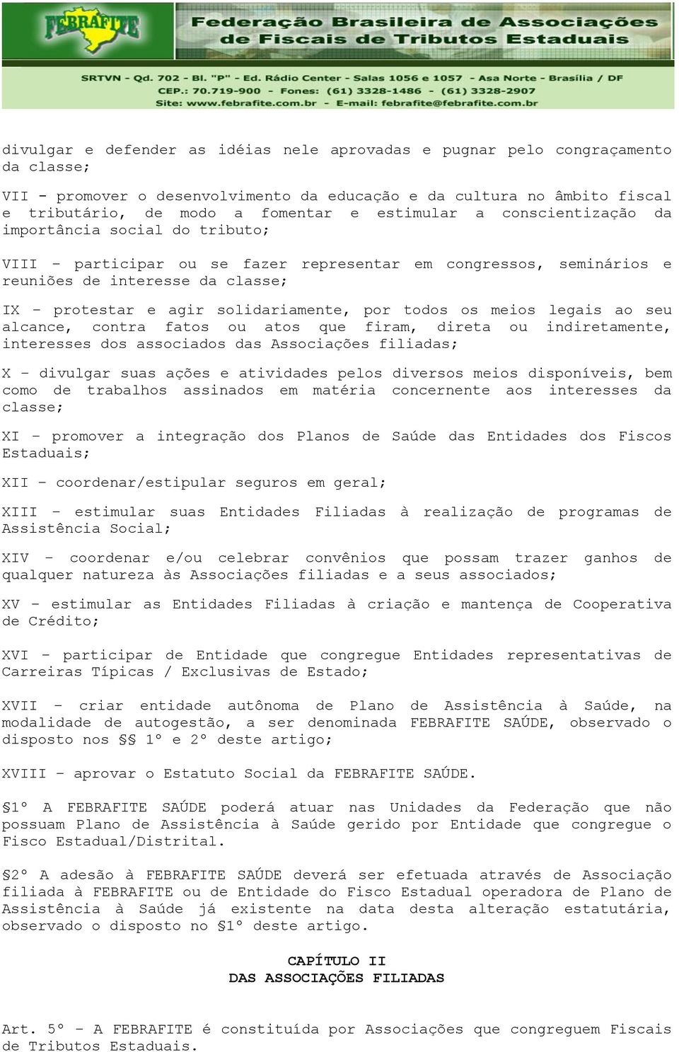 por todos os meios legais ao seu alcance, contra fatos ou atos que firam, direta ou indiretamente, interesses dos associados das Associações filiadas; X divulgar suas ações e atividades pelos