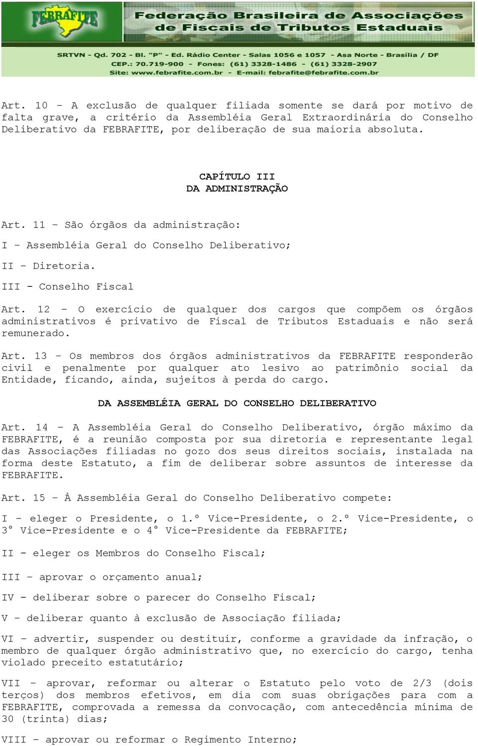 12 O exercício de qualquer dos cargos que compõem os órgãos administrativos é privativo de Fiscal de Tributos Estaduais e não será remunerado. Art.