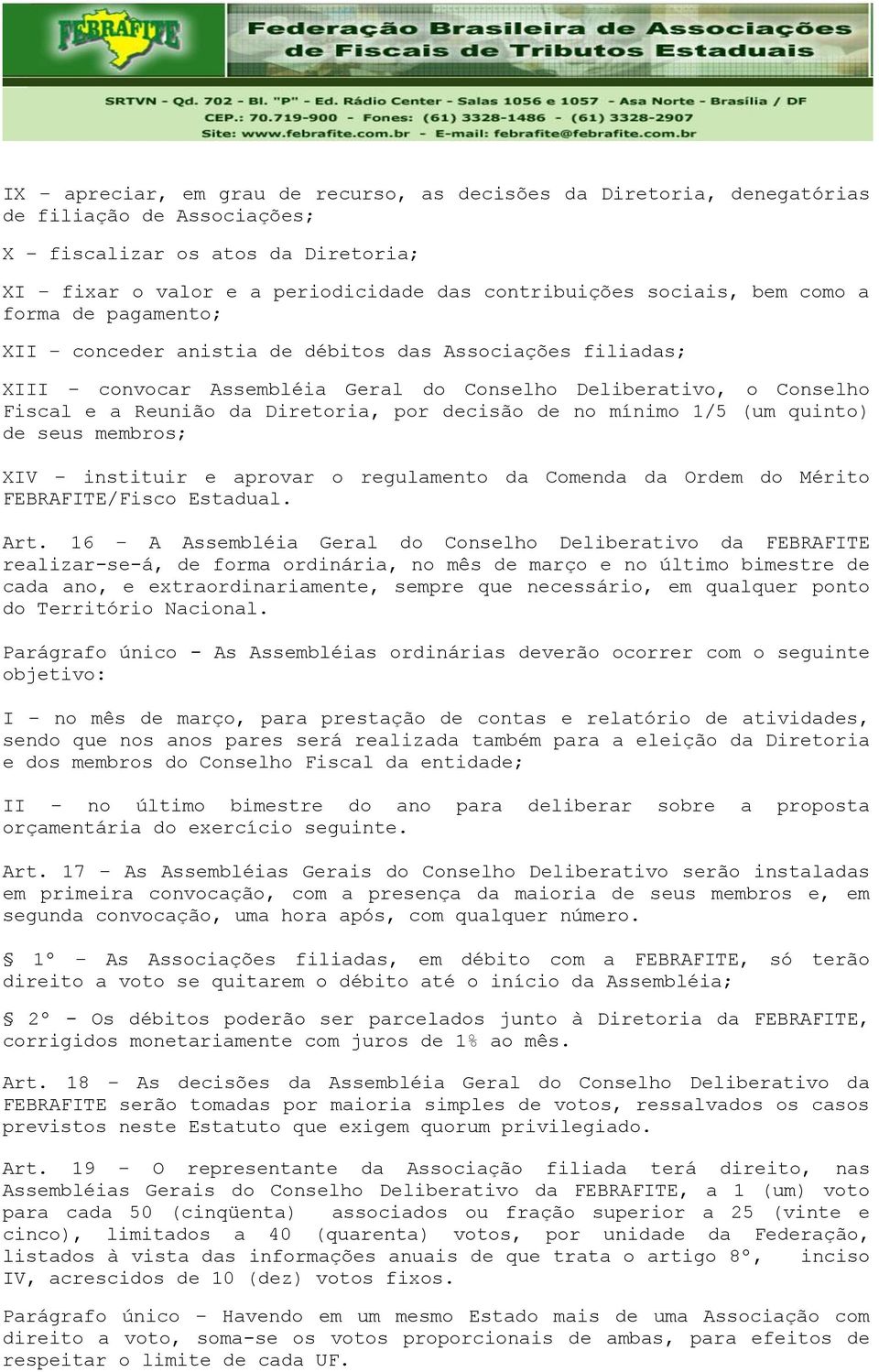 decisão de no mínimo 1/5 (um quinto) de seus membros; XIV instituir e aprovar o regulamento da Comenda da Ordem do Mérito FEBRAFITE/Fisco Estadual. Art.