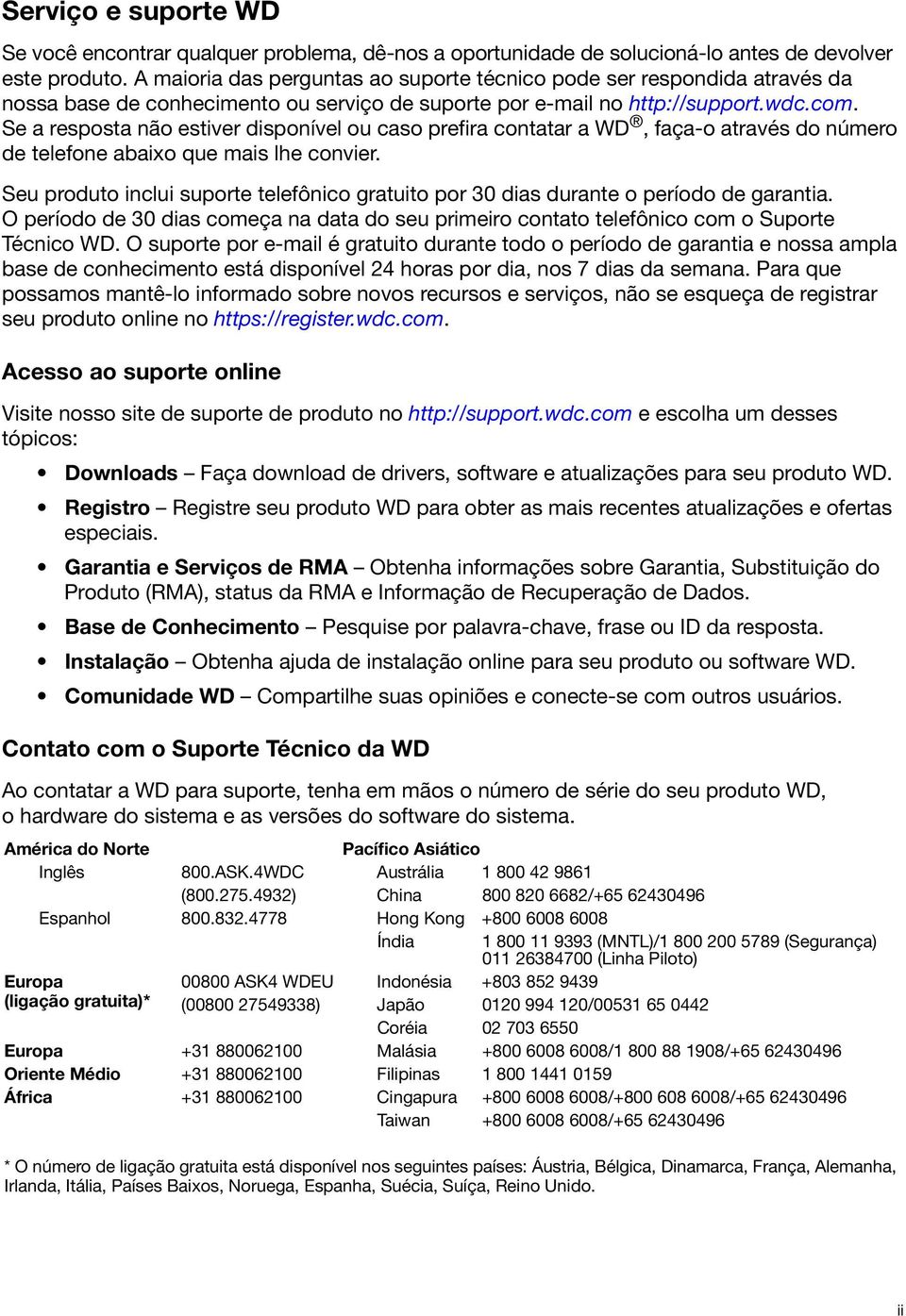 Se a resposta não estiver disponível ou caso prefira contatar a WD, faça-o através do número de telefone abaixo que mais lhe convier.