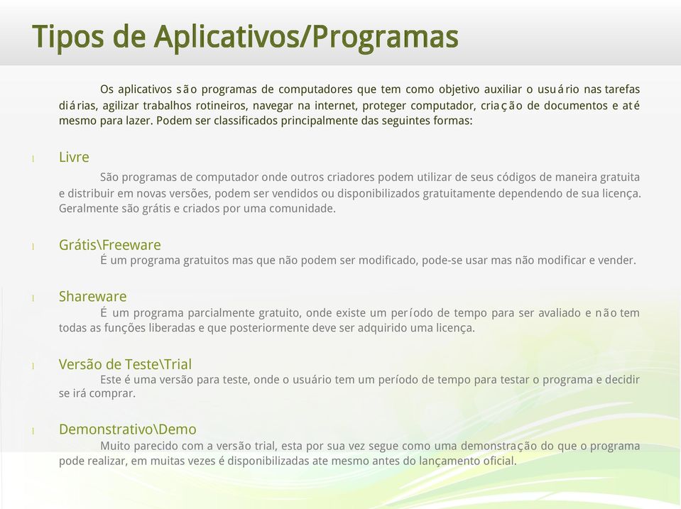 Podem ser cassificados principamente das seguintes formas: Livre São programas de computador onde outros criadores podem utiizar de seus códigos de maneira gratuita e distribuir em novas versões,