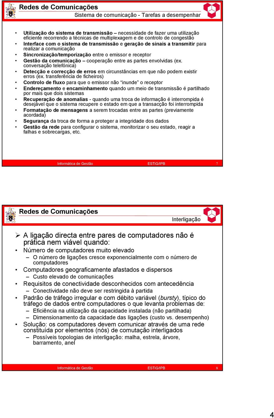 partes envolvidas (ex. conversação telefónica) Detecção e correcção de erros em circunstâncias em que não podem existir erros (ex.