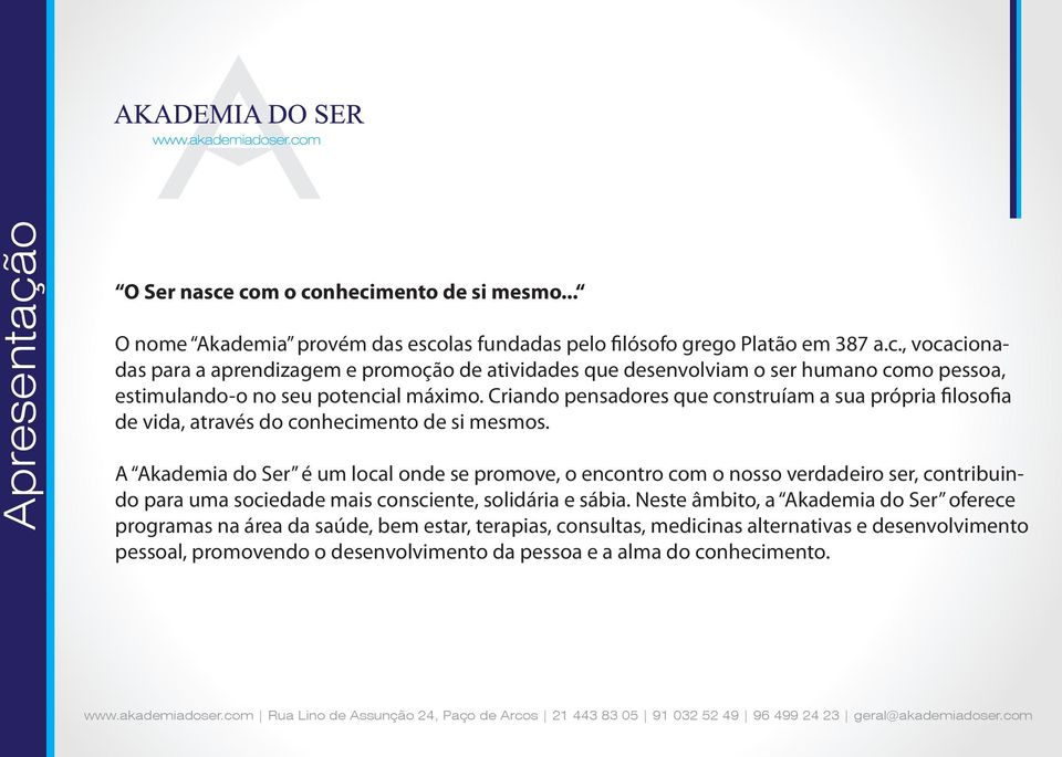 A Akademia do Ser é um local onde se promove, o encontro com o nosso verdadeiro ser, contribuindo para uma sociedade mais consciente, solidária e sábia.