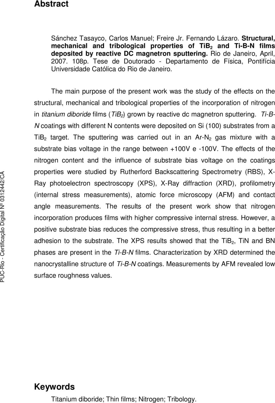 The main purpose of the present work was the study of the effects on the structural, mechanical and tribological properties of the incorporation of nitrogen in titanium diboride films (TiB 2 ) grown