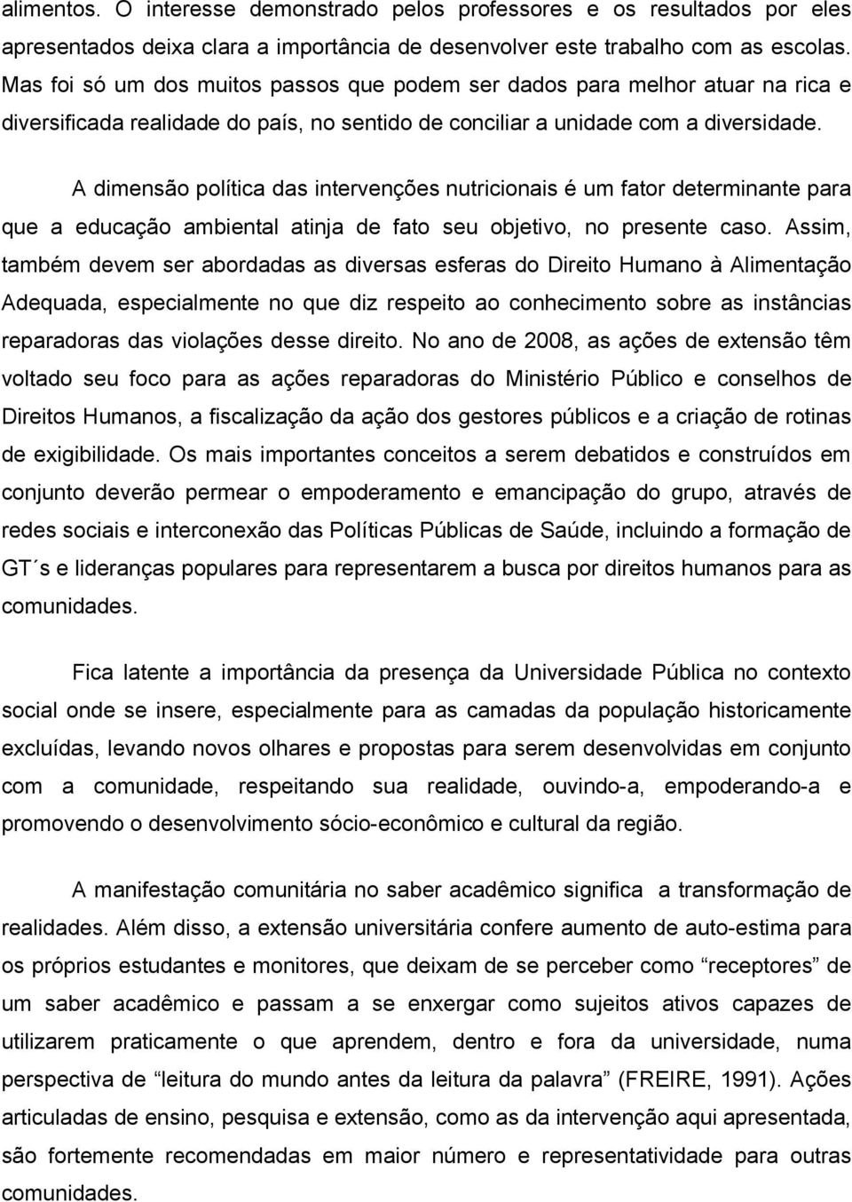 A dimensão política das intervenções nutricionais é um fator determinante para que a educação ambiental atinja de fato seu objetivo, no presente caso.