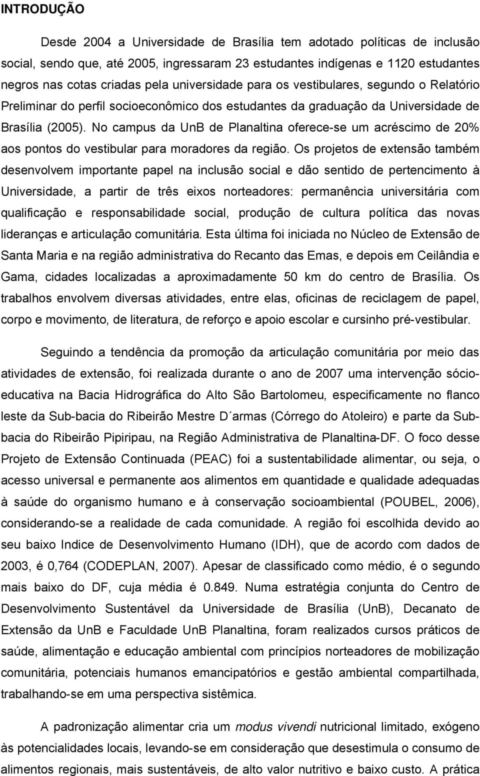 No campus da UnB de Planaltina oferece-se um acréscimo de 20% aos pontos do vestibular para moradores da região.