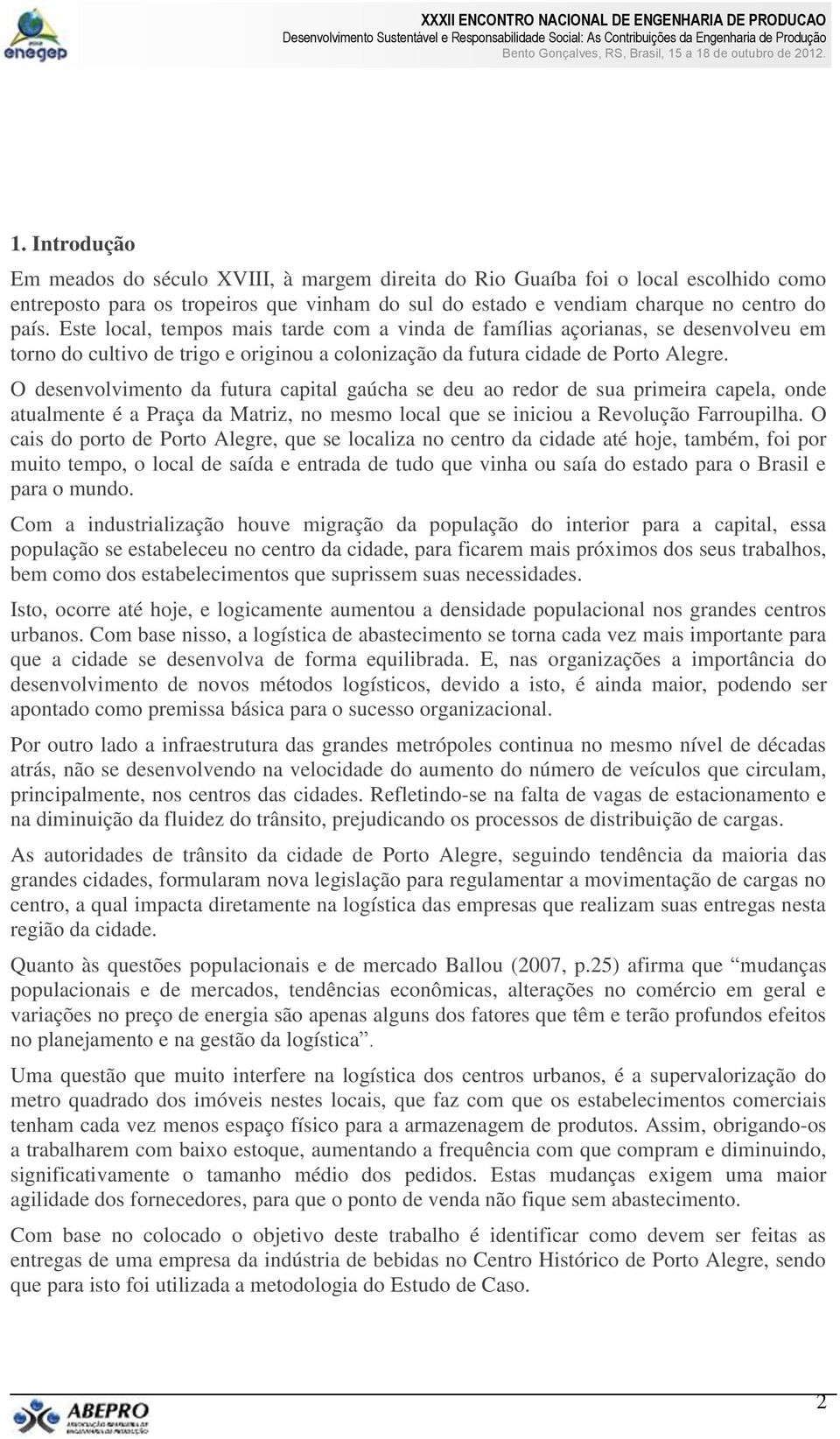 O desenvolvimento da futura capital gaúcha se deu ao redor de sua primeira capela, onde atualmente é a Praça da Matriz, no mesmo local que se iniciou a Revolução Farroupilha.