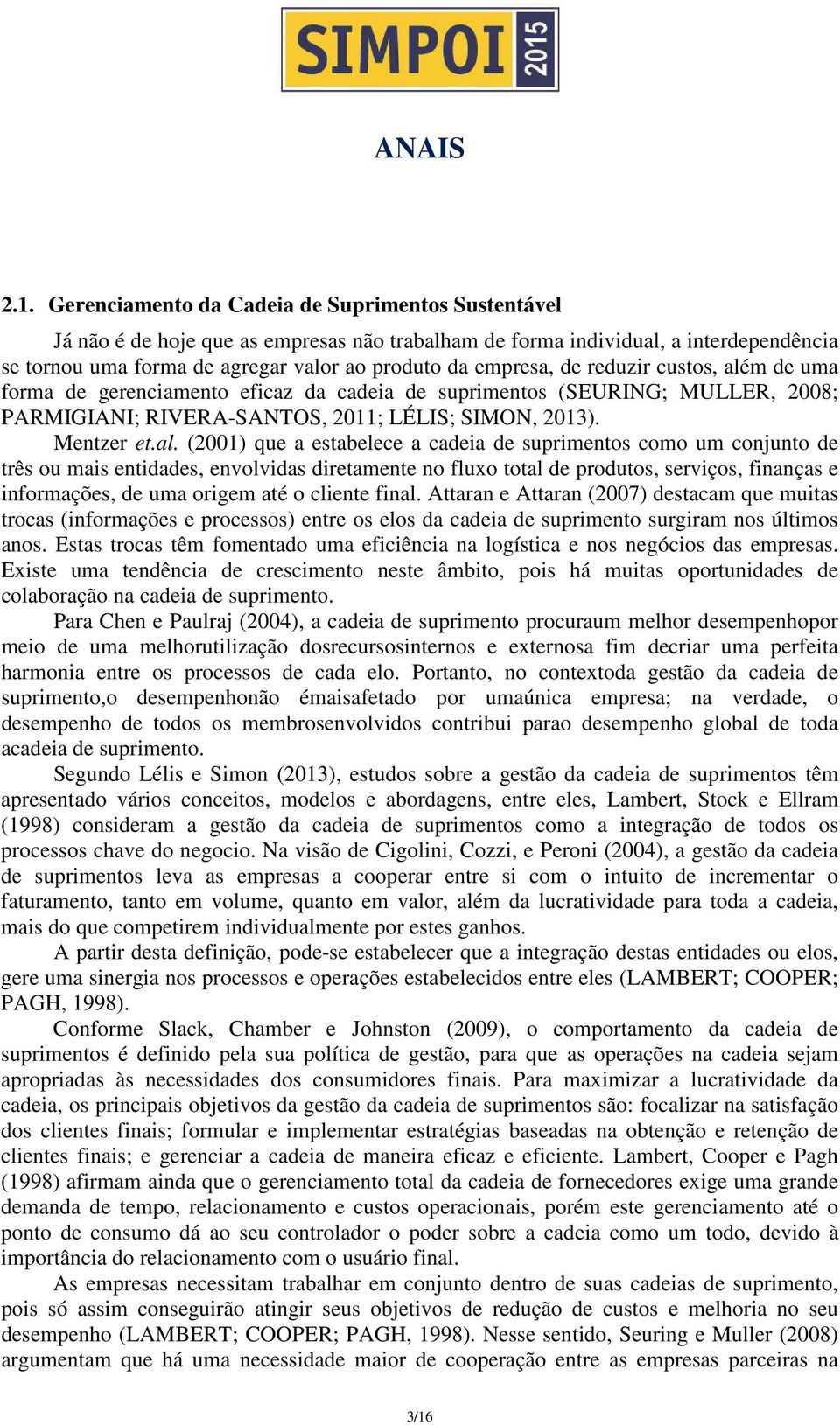 m de uma forma de gerenciamento eficaz da cadeia de suprimentos (SEURING; MULLER, 2008; PARMIGIANI; RIVERA-SANTOS, 2011; LÉLIS; SIMON, 2013). Mentzer et.al.