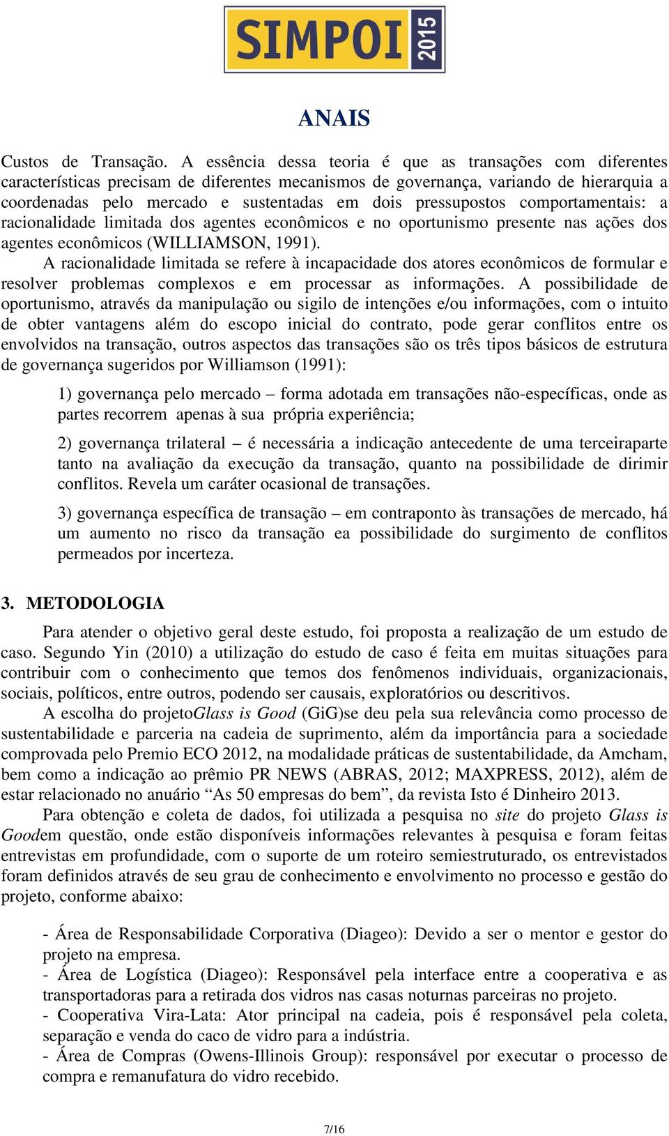 pressupostos comportamentais: a racionalidade limitada dos agentes econômicos e no oportunismo presente nas ações dos agentes econômicos (WILLIAMSON, 1991).