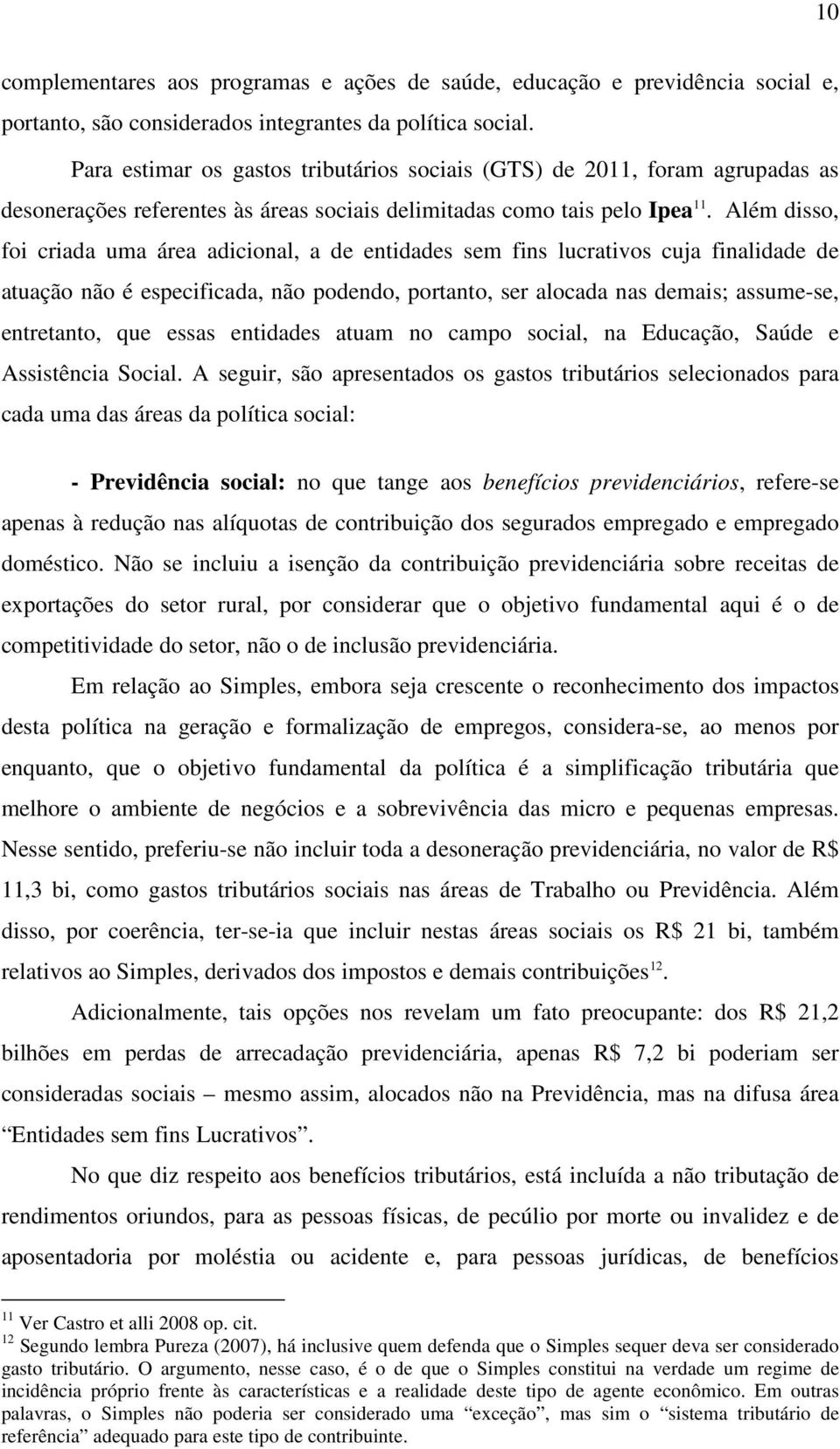 Além disso, foi criada uma área adicional, a de entidades sem fins lucrativos cuja finalidade de atuação não é especificada, não podendo, portanto, ser alocada nas demais; assume-se, entretanto, que