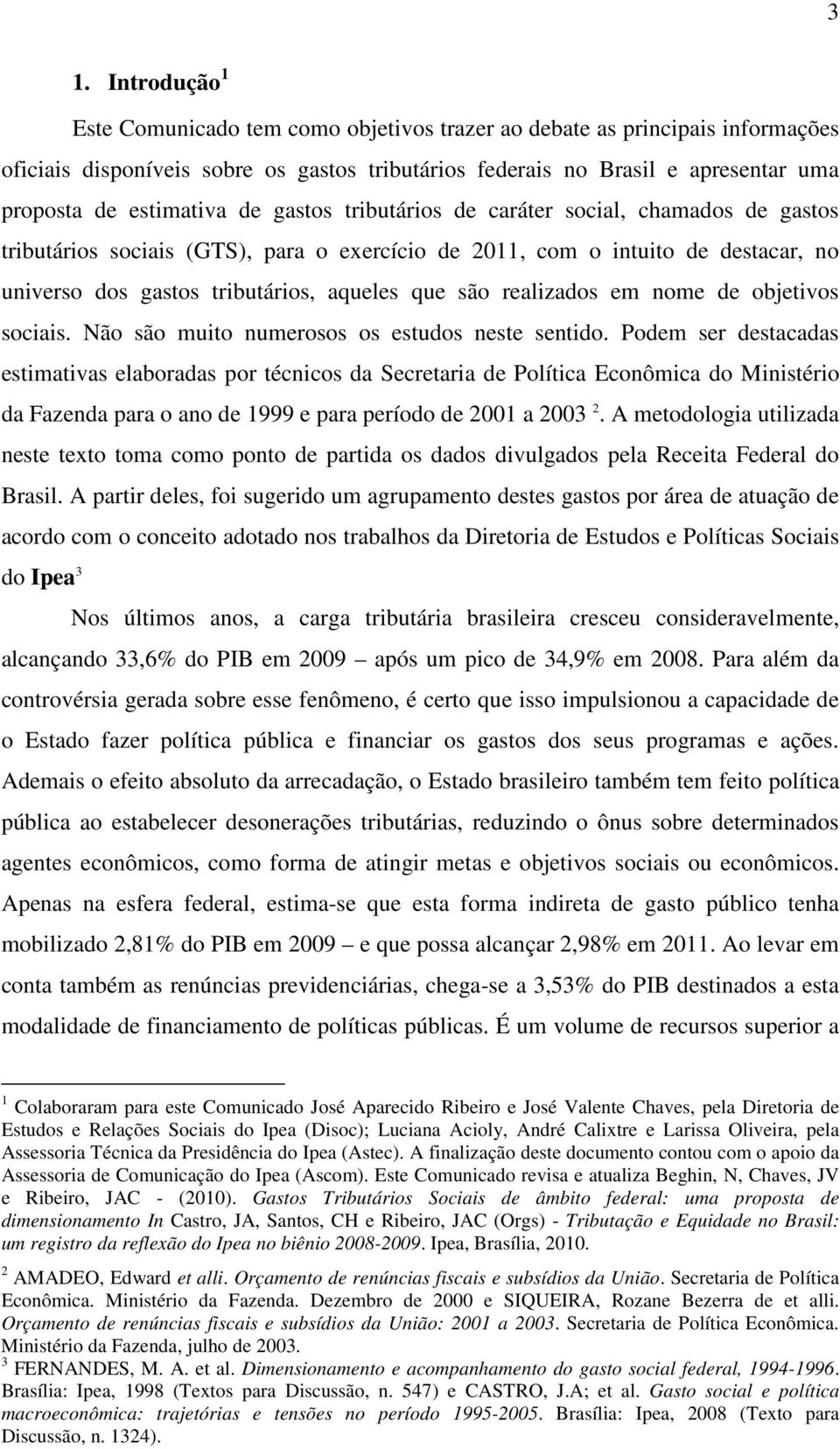 são realizados em nome de objetivos sociais. Não são muito numerosos os estudos neste sentido.