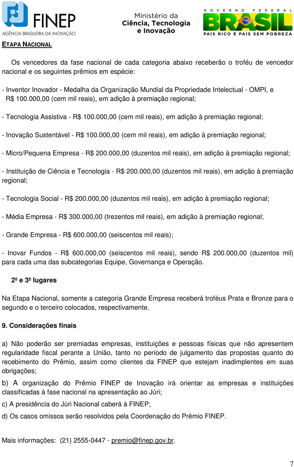 000,00 (cem mil reais), em adição à premiação regional; - Inovação Sustentável - R$ 100.000,00 (cem mil reais), em adição à premiação regional; - Micro/Pequena Empresa - R$ 200.