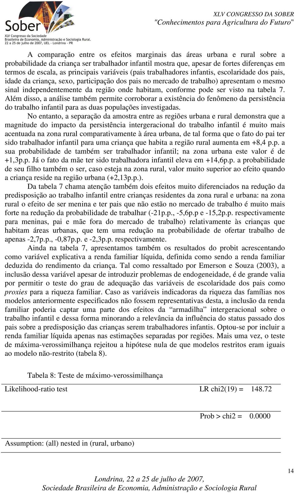 conforme pode ser viso na abela 7. Além disso, a análise ambém permie corroborar a exisência do fenômeno da persisência do rabalho infanil para as duas populações invesigadas.