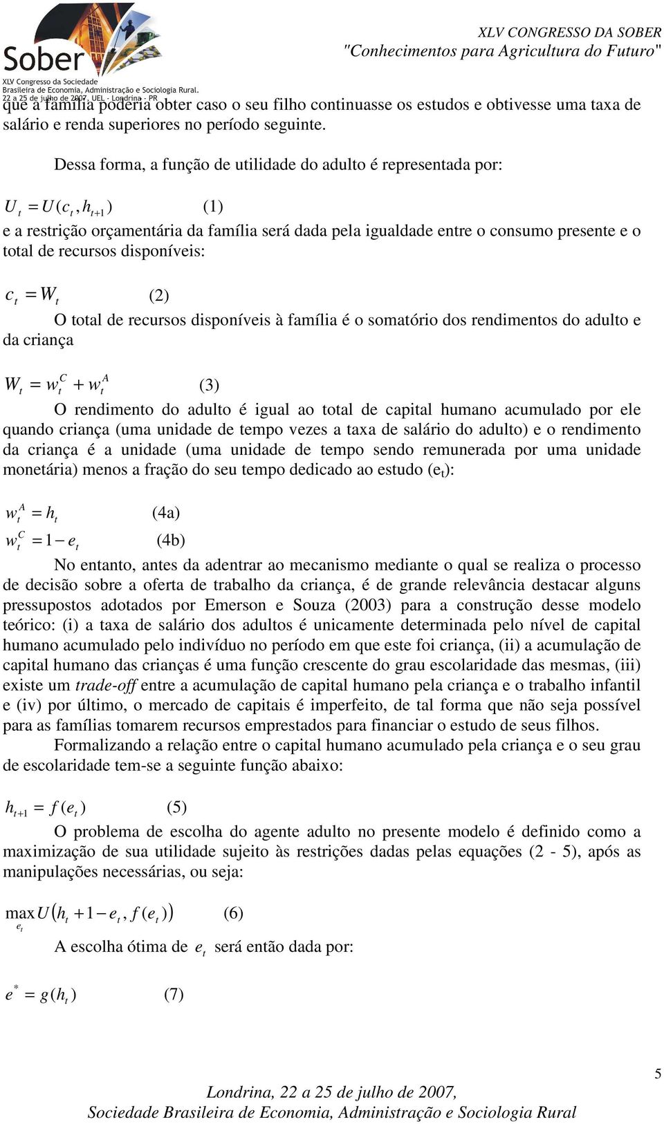 c = W (2) O oal de recursos disponíveis à família é o somaório dos rendimenos do adulo e da criança W = w + w (3) C A O rendimeno do adulo é igual ao oal de capial humano acumulado por ele quando