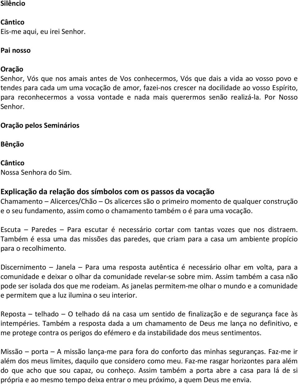 para reconhecermos a vossa vontade e nada mais querermos senão realizá-la. Por Nosso Senhor. Oração pelos Seminários Bênção Nossa Senhora do Sim.