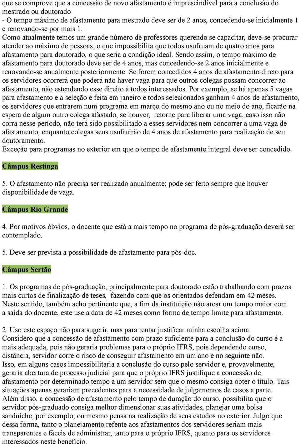 Como atualmente temos um grande número de professores querendo se capacitar, deve-se procurar atender ao máximo de pessoas, o que impossibilita que todos usufruam de quatro anos para afastamento para