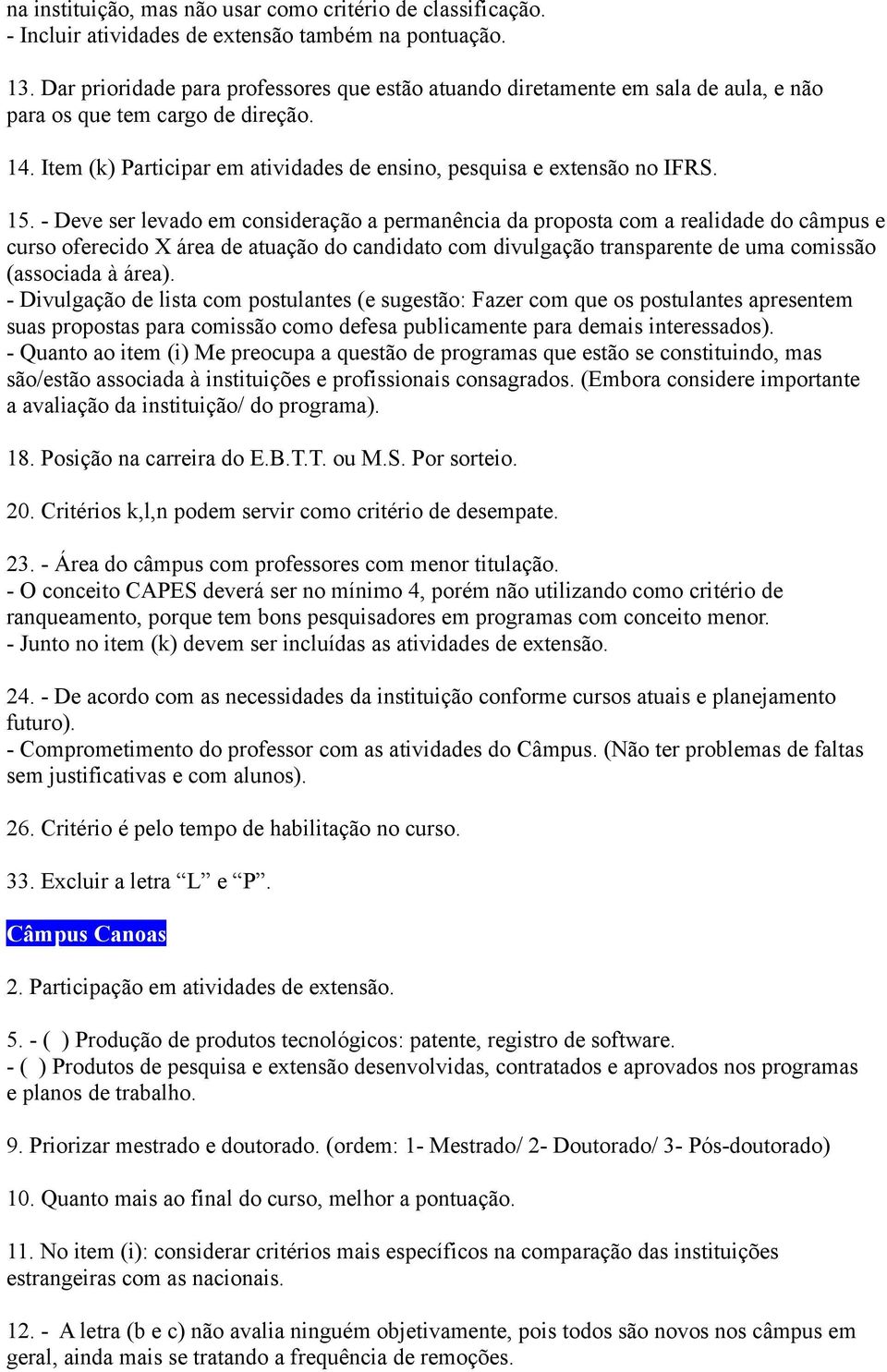 - Deve ser levado em consideração a permanência da proposta com a realidade do câmpus e curso oferecido X área de atuação do candidato com divulgação transparente de uma comissão (associada à área).