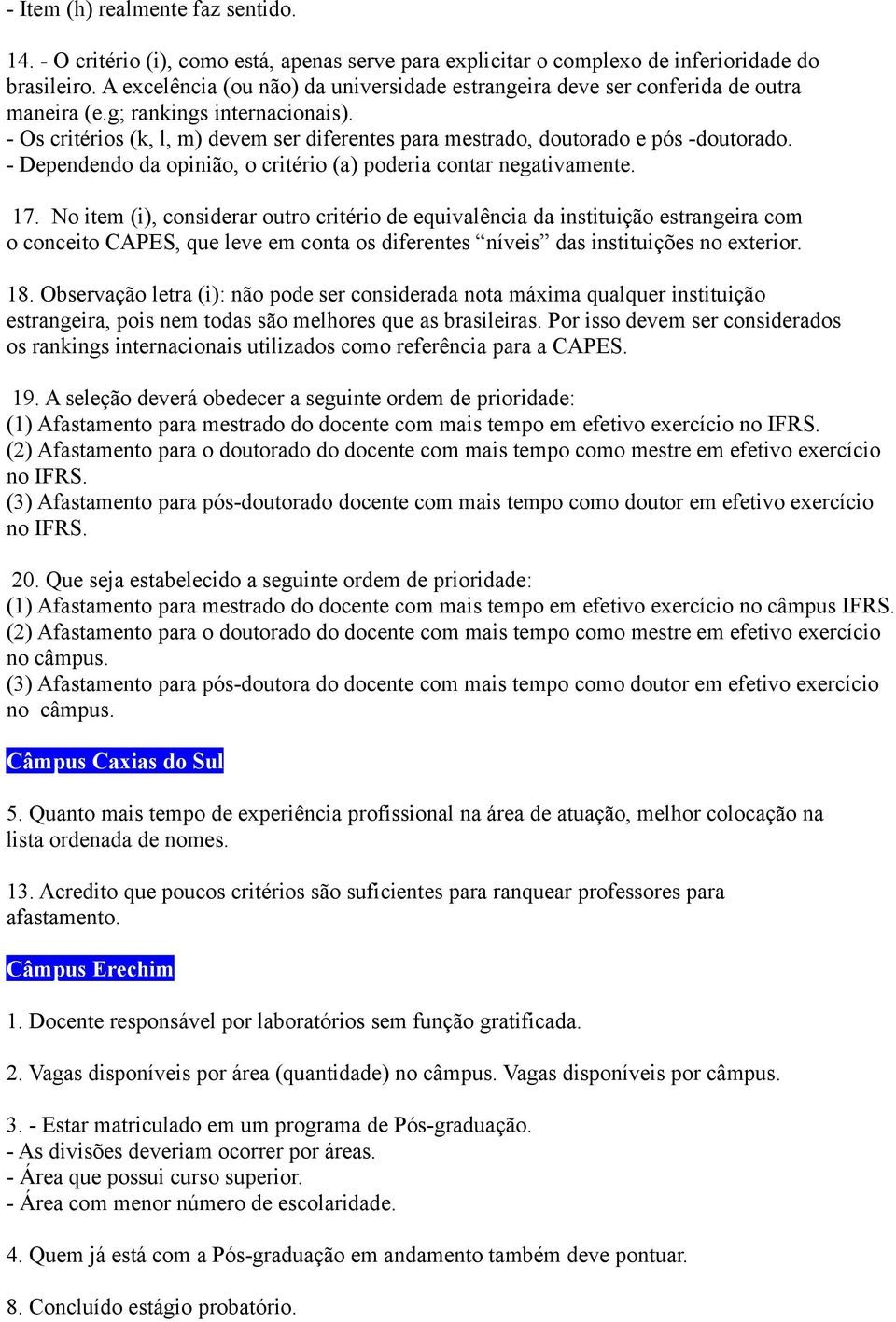 - Os critérios (k, l, m) devem ser diferentes para mestrado, doutorado e pós -doutorado. - Dependendo da opinião, o critério (a) poderia contar negativamente. 17.