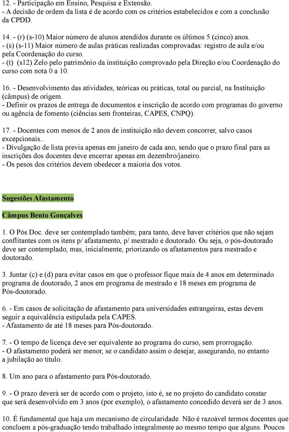 - (t) (s12) Zelo pelo patrimônio da instituição comprovado pela Direção e/ou Coordenação do curso com nota 0 a 10. 16.