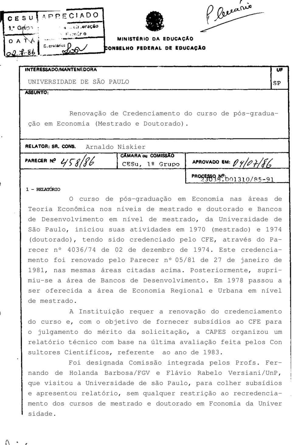 de São Paulo, iniciou suas atividades em 1970 (mestrado) e 1974 (doutorado), tendo sido credenciado pelo CFE, através do Parecer nº 4036/74 de 02 de dezembro de 1974.