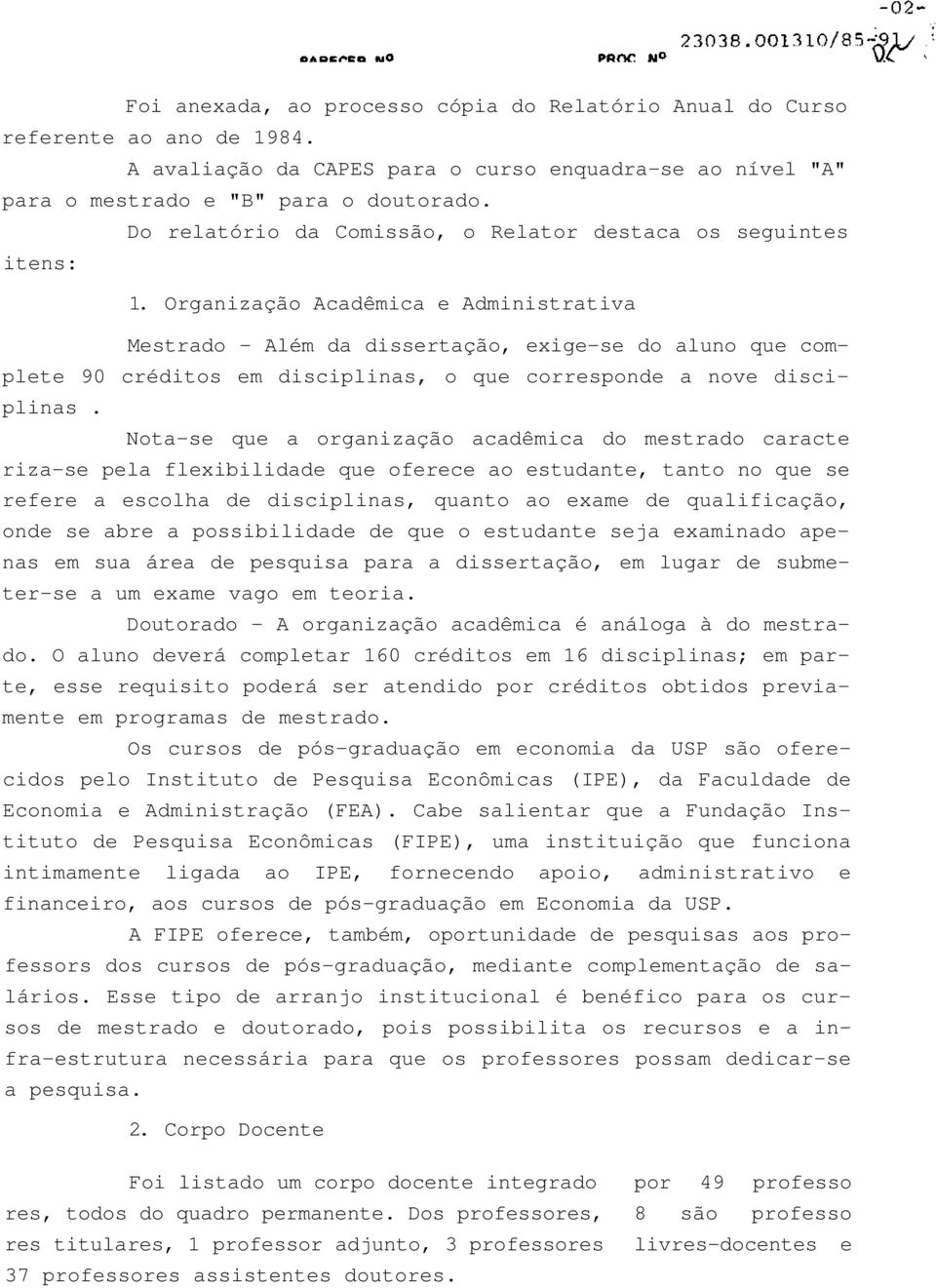 Organização Acadêmica e Administrativa Mestrado - Além da dissertação, exige-se do aluno que complete 90 créditos em disciplinas, o que corresponde a nove disciplinas.