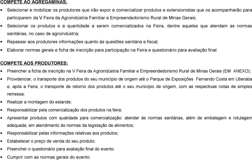 produtores informações quanto às questões sanitária e fiscal; Elaborar normas gerais e ficha de inscrição para participação na Feira e questionário para avaliação final.