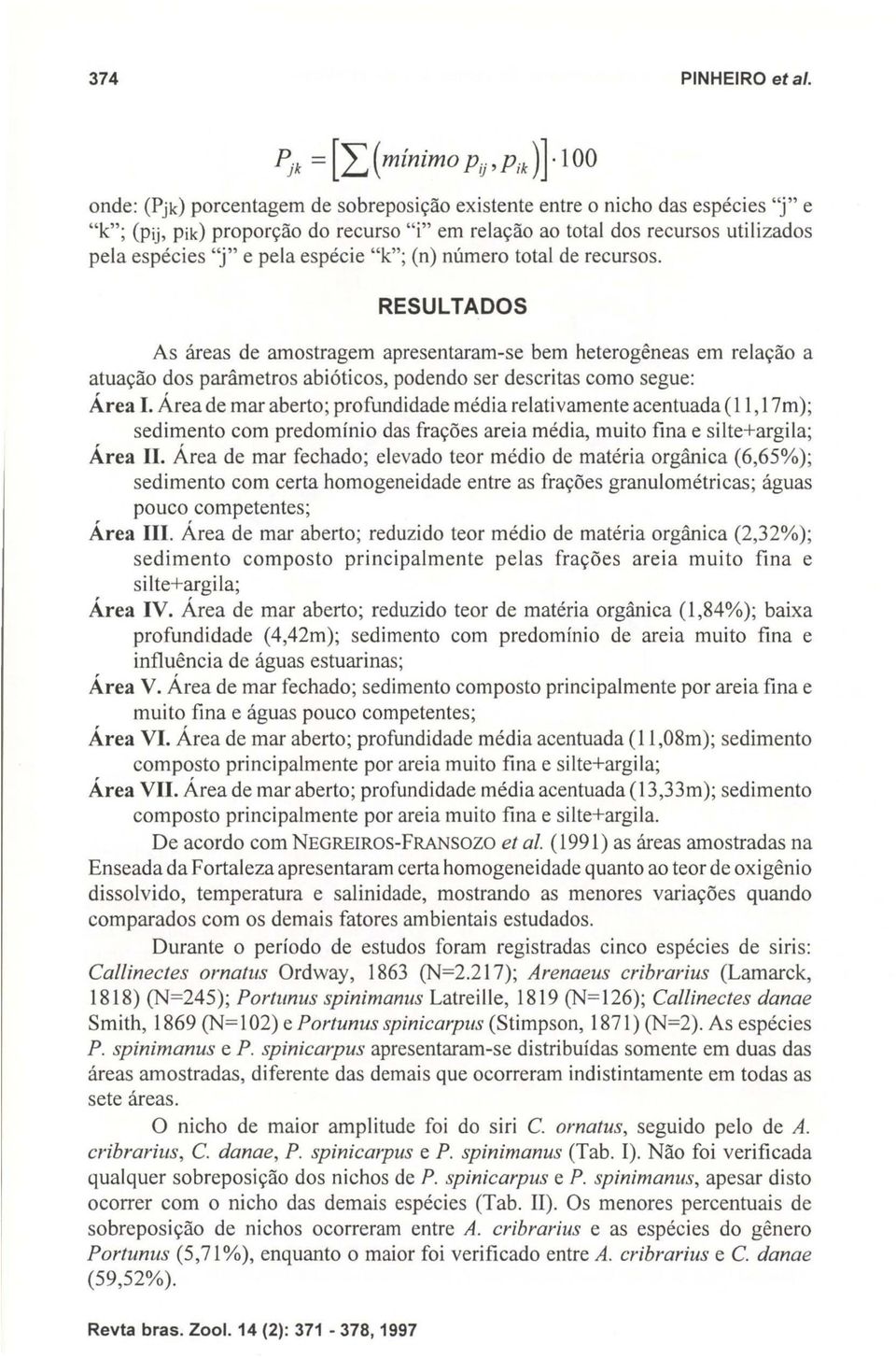 pela espécies "j" e pela espécie "k"; (n) número total de recursos.