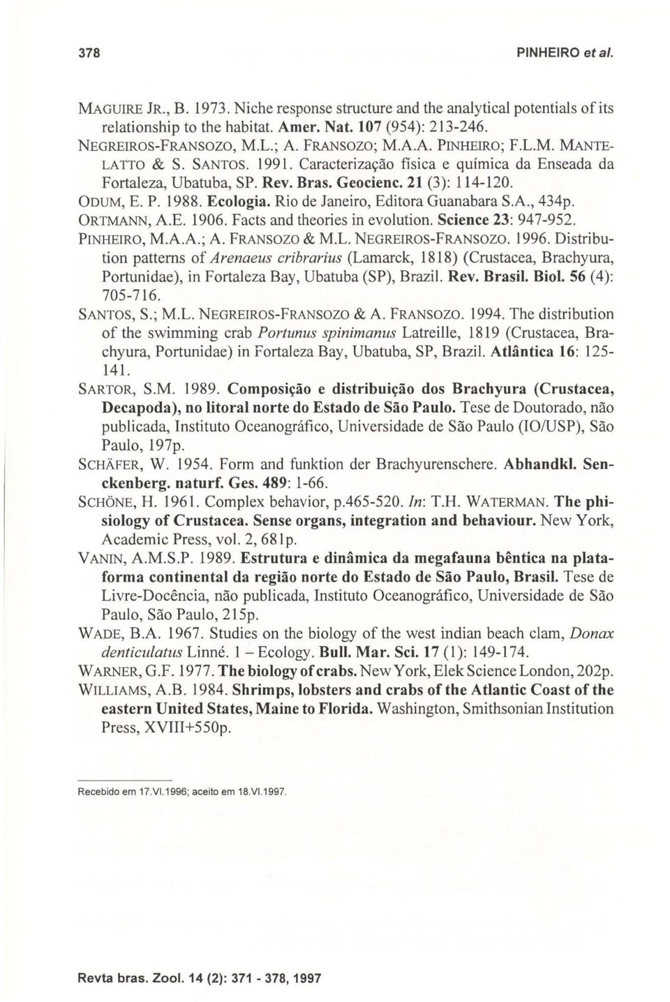 Ecologia. Rio de Janeiro, Editora Guanabara S.A., 434p. ORTMANN, A.E. 1906. Facts and theories in evo1ution. Science 23: 947-952. PINHEIRO, M.A.A.; A. FRANSOZO & M.L. NEGREIROS-FRANSOZO. 1996.