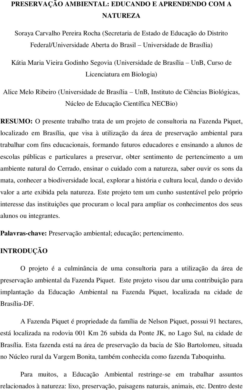 Educação Científica NECBio) RESUMO: O presente trabalho trata de um projeto de consultoria na Fazenda Piquet, localizado em Brasília, que visa à utilização da área de preservação ambiental para