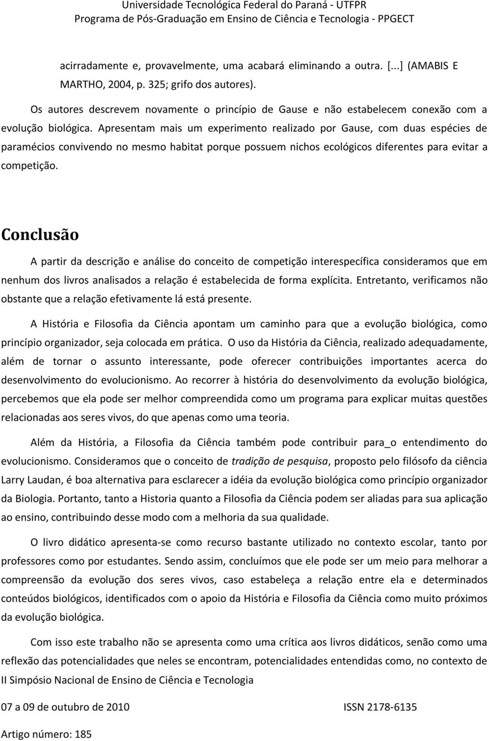 Apresentam mais um experimento realizado por Gause, com duas espécies de paramécios convivendo no mesmo habitat porque possuem nichos ecológicos diferentes para evitar a competição.