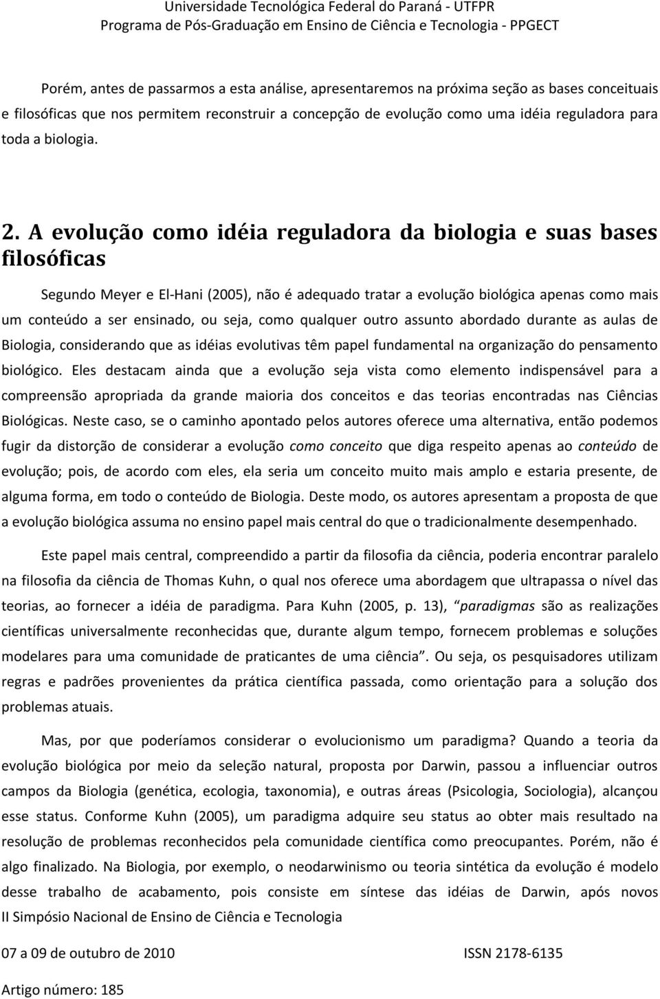 A evolução como idéia reguladora da biologia e suas bases filosóficas Segundo Meyer e El-Hani (2005), não é adequado tratar a evolução biológica apenas como mais um conteúdo a ser ensinado, ou seja,