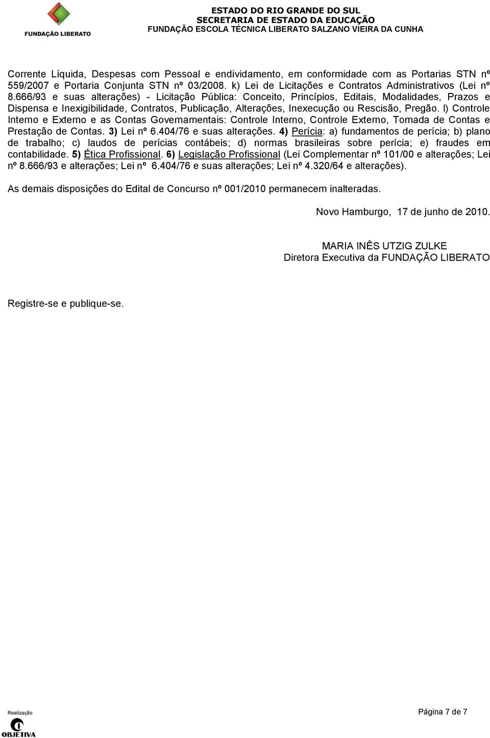 l) Controle Interno e Externo e as Contas Governamentais: Controle Interno, Controle Externo, Tomada de Contas e Prestação de Contas. 3) Lei nº 6.404/76 e suas alterações.