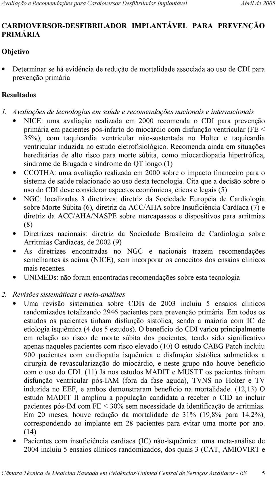 disfunção ventricular (FE < 35%), com taquicardia ventricular não-sustentada no Holter e taquicardia ventricular induzida no estudo eletrofisiológico.