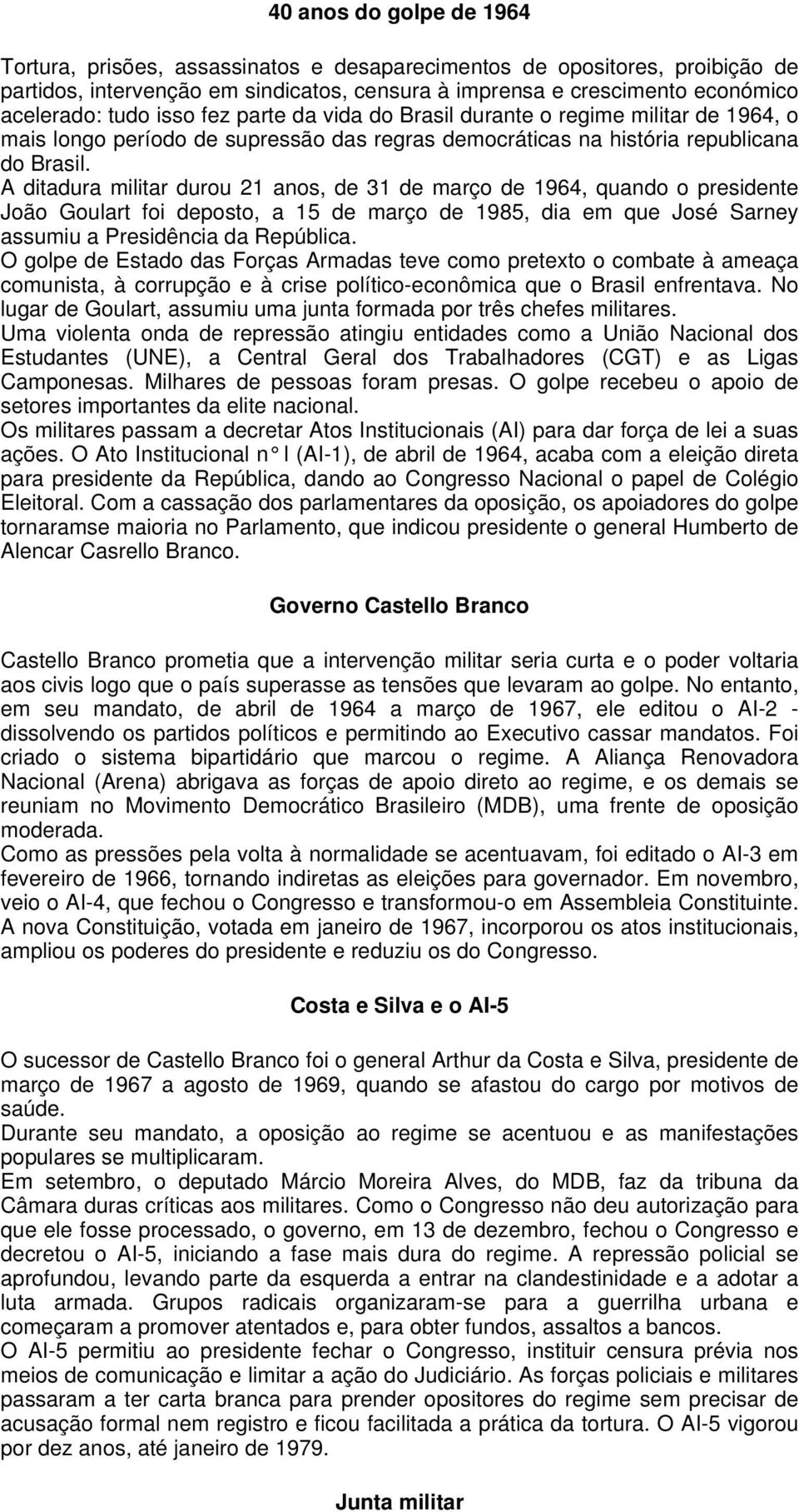 A ditadura militar durou 21 anos, de 31 de março de 1964, quando o presidente João Goulart foi deposto, a 15 de março de 1985, dia em que José Sarney assumiu a Presidência da República.