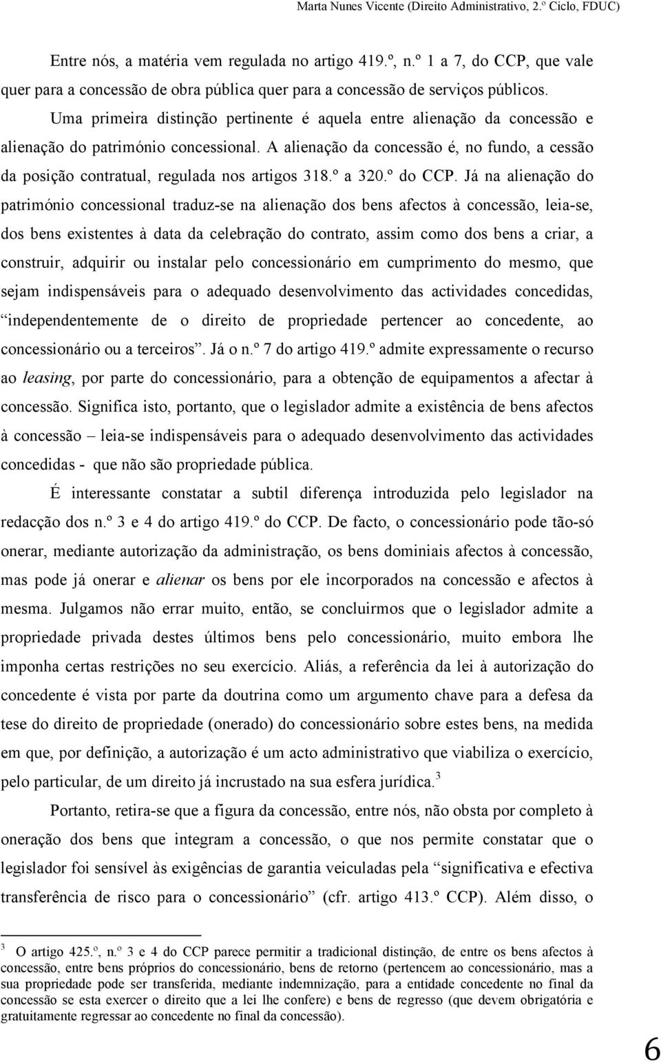 A alienação da concessão é, no fundo, a cessão da posição contratual, regulada nos artigos 318.º a 320.º do CCP.