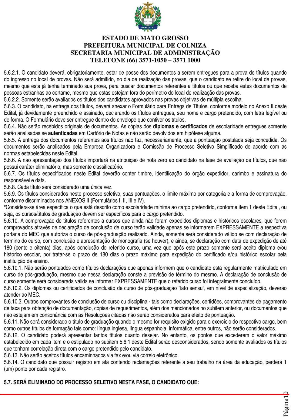 receba estes documentos de pessoas estranhas ao certame, mesmo que estas estejam fora do perímetro do local de realização das provas. 5.6.2.