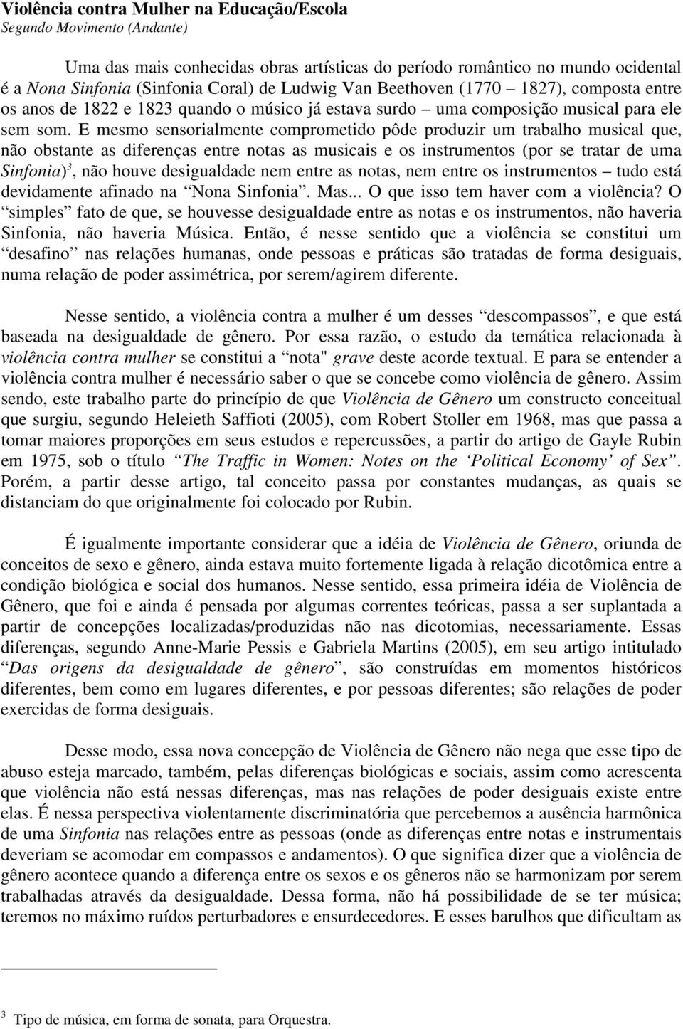 E mesmo sensorialmente comprometido pôde produzir um trabalho musical que, não obstante as diferenças entre notas as musicais e os instrumentos (por se tratar de uma Sinfonia) 3, não houve