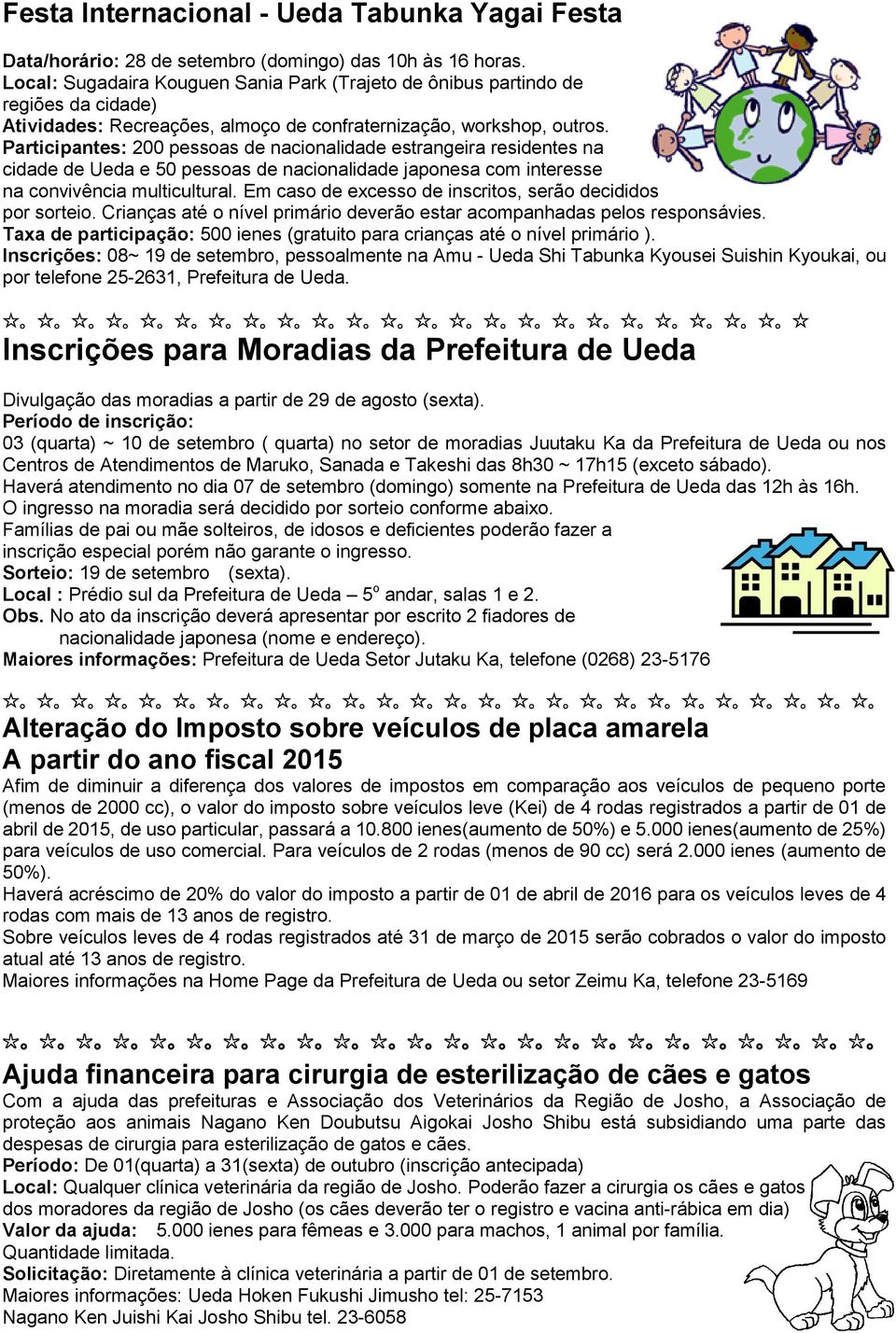 Participantes: 200 pessoas de nacionalidade estrangeira residentes na cidade de e 50 pessoas de nacionalidade japonesa com interesse na convivência multicultural.