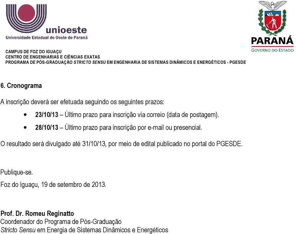 28/10/13 Último prazo para inscrição por e-mail ou presencial. O resultado será divulgado até 31/10/13, por meio de edital publicado no portal do PGESDE.