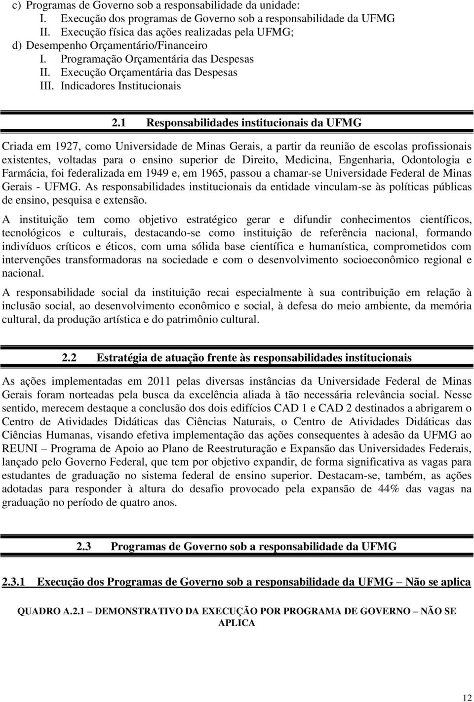 1 Responsabilidades institucionais da UFMG Criada em 1927, como Universidade de Minas Gerais, a partir da reunião de escolas profissionais existentes, voltadas para o ensino superior de Direito,