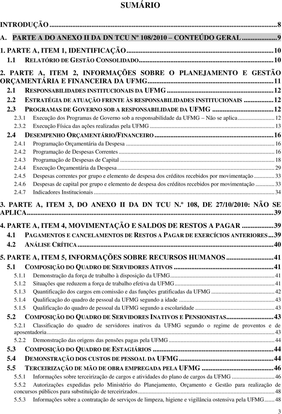 2 ESTRATÉGIA DE ATUAÇÃO FRENTE ÀS RESPONSABILIDADES INSTITUCIONAIS... 12 2.3 PROGRAMAS DE GOVERNO SOB A RESPONSABILIDADE DA UFMG... 12 2.3.1 Execução dos Programas de Governo sob a responsabilidade da UFMG Não se aplica.