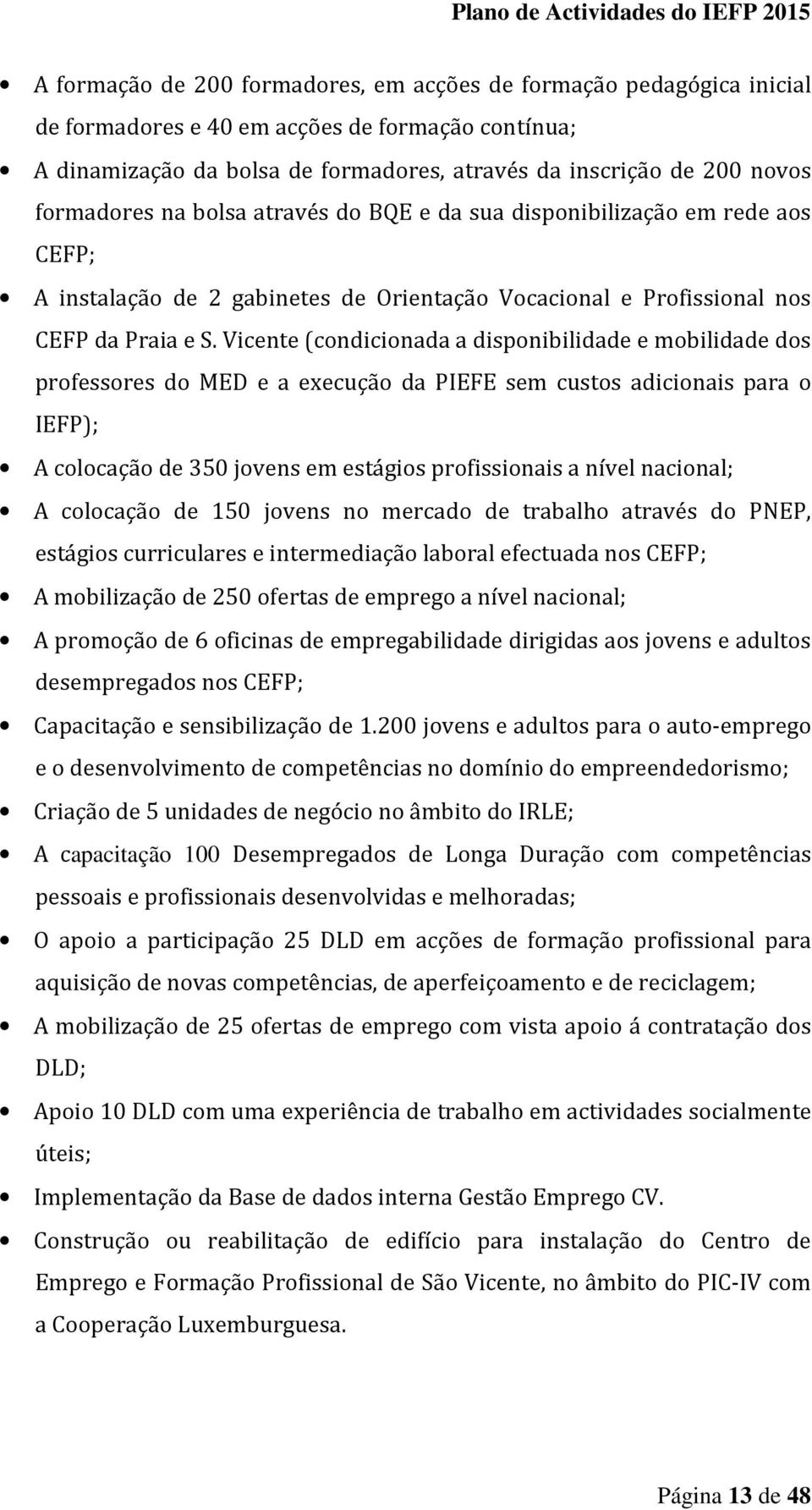 Vicente (condicionada a disponibilidade e mobilidade dos professores do MED e a execução da PIEFE sem custos adicionais para o IEFP); A colocação de 350 jovens em estágios profissionais a nível