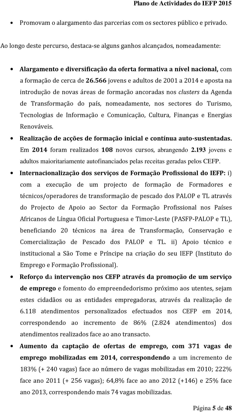 566 jovens e adultos de 2001 a 2014 e aposta na introdução de novas áreas de formação ancoradas nos clusters da Agenda de Transformação do país, nomeadamente, nos sectores do Turismo, Tecnologias de